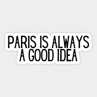 Paris is Always a Good Idea - Life Quotes Sticker